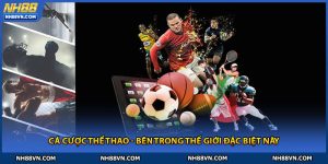 Cá Cược Thể Thao NH88 - Bên Trong Thế Giới Đặc Biệt Này